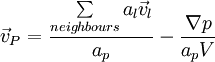  \vec v_P  = \frac{{\sum\limits_{neighbours} {a_l } \vec v_l }}{{a_p }} - \frac{{\nabla p}}{{a_p V}} 