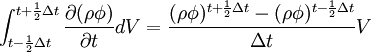  \int_{t- \frac{1}{2}\Delta t}^{t+\frac{1}{2}\Delta t} \frac {\partial (\rho \phi)} {\partial t} dV= \frac {(\rho \phi)^{t+\frac{1}{2}\Delta t} - (\rho \phi)^{t-\frac{1}{2}\Delta t}}{\Delta t} V