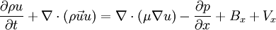  \frac{\partial{\rho u}}{\partial t} + \nabla \cdot (\rho \vec u u ) =\nabla \cdot (\mu \nabla u ) - \frac {\partial p}{\partial x} + B_x + V_x  