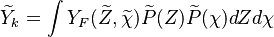 
\widetilde{Y}_k= \int Y_F(\widetilde{Z},\widetilde{\chi}) \widetilde{P}(Z) \widetilde{P}(\chi) dZ d\chi
