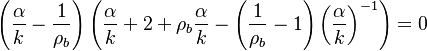 
\left (\frac{\alpha}{k} - \frac{1}{\rho_b}\right )\left(\frac{\alpha}{k} + 2 + \rho_b\frac{\alpha}{k} -\left (\frac{1}{\rho_b}-1\right )\left (\frac{\alpha}{k}\right )^{-1} \right )=0
