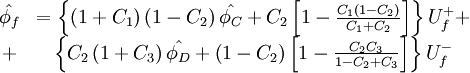  
\begin{matrix}
\hat{\phi_{f}} & =  \left\{ \left( 1 + C_{1} \right) \left( 1 - C_{2} \right)\hat{\phi_{C}} + C_{2} \left[ 1 - \frac{C_{1} \left( 1 - C_{2} \right) }{ C_{1} + C_{2} } \right]  \right\} U^{+}_{f} + \\
+ &	\left\{ C_{2} \left( 1 + C_{3} \right) \hat{\phi_{D}} + \left( 1 - C_{2} \right) \left[ 1 - \frac{C_{2} C_{3} }{ 1- C_{2} + C_{3} } \right]  \right\} U^{-}_{f}
\end{matrix}
