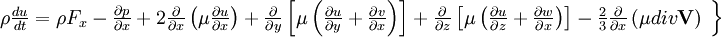  
\left.
\begin{array}{c} 
\rho \frac{du}{dt} = \rho F_{x}- \frac{\partial p}{ \partial x} + 2 \frac{\partial}{ \partial x} \left( \mu \frac{ \partial u }{ \partial x } \right) + \frac{\partial }{ \partial y} \left[  \mu \left( \frac{\partial u}{ \partial y} + \frac{\partial v}{ \partial x} \right)\right] + \frac{\partial }{ \partial z} \left[  \mu \left( \frac{\partial u}{ \partial z} + \frac{\partial w}{ \partial x} \right)\right] - \frac{2}{3} \frac{\partial}{\partial x}\left( \mu div \textbf{V}\right)\\
\end{array}
\right\}
