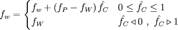  
f_{w}= 
\begin{cases}
f_{w} + \left( f_{P} -  f_{W} \right) \hat{f_{C}} & 0 \leq \hat{f_{C}} \leq 1 \\ 
f_{W} & \hat{f_{C}} \triangleleft 0 \ , \ \hat{f_{C}} \triangleright 1
\end{cases}
