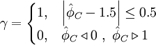  
\gamma =  
\begin{cases}
1, &  \left| \hat{\phi}_{C} - 1.5  \right| \leq 0.5 \\ 
0, &  \hat{\phi}_{C} \triangleleft 0 \ , \ \hat{\phi}_{C} \triangleright 1 
\end{cases}
