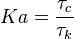  Ka= \frac{\tau_c}{\tau_k}