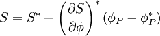  S = S^* + \left (  \frac {\partial S}{\partial \phi} \right ) ^* \left ( \phi_P - \phi_P^* \right ) 