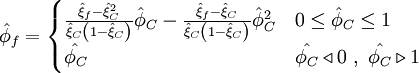  
\hat{\phi}_{f} =  
\begin{cases}
\frac{\hat{\xi}_f - \hat{\xi}^{2}_{C}}{\hat{\xi}_C \left( 1 - \hat{\xi}_C \right)} \hat{\phi}_C - \frac{\hat{\xi}_f - \hat{\xi}_{C}}{\hat{\xi}_C \left( 1 - \hat{\xi}_C \right)}\hat{\phi}^{2}_{C} & 0 \leq \hat{\phi}_{C} \leq 1 \\ 
\hat{\phi_{C}} & \hat{\phi_{C}} \triangleleft 0 \ , \ \hat{\phi_{C}} \triangleright 1
\end{cases}
