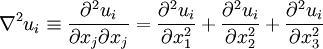  
\nabla^{2} u_{i} \equiv \frac{\partial^{2} u_{i}}{ \partial x_{j} \partial x_{j}}  = \frac{\partial^{2} u_{i}}{ \partial x^{2}_{1}} + \frac{\partial^{2} u_{i}}{ \partial x^{2}_{2}} + \frac{\partial^{2} u_{i}}{ \partial x^{2}_{3}}
