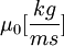 \mu_0 [\frac{kg}{m s}]