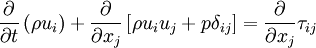 
\frac{\partial}{\partial t}\left( \rho u_i \right) +
\frac{\partial}{\partial x_j}
\left[ \rho u_i u_j + p \delta_{ij} \right] =  \frac{\partial}{\partial x_j} \tau_{ij}
