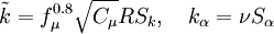 
\tilde{k} = f_\mu^{0.8}\sqrt{C_\mu}R S_k, \quad k_\alpha = \nu S_\alpha
