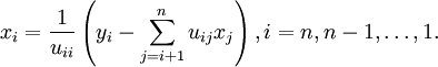 
x_i  = {1 \over {u_{ii} }}\left( {y_i  - \sum\limits_{j = i + 1}^n {u_{ij} x_j } } \right),
i = n,n-1,\ldots,1.