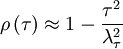 
\rho \left( \tau \right) \approx 1 - \frac{\tau^{2}}{\lambda^{2}_{\tau}}
