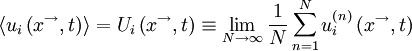  
\left\langle  u_{i} \left( x^{\rightarrow} , t \right) \right\rangle = U_{i} \left( x^{\rightarrow} , t \right) \equiv \lim_{N \rightarrow \infty} \frac{1}{N} \sum^{N}_{n=1} u^{ \left( n \right) }_{i} \left( x^{\rightarrow} , t \right)

