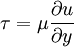  
\tau = \mu \frac{\partial u}{\partial y}
