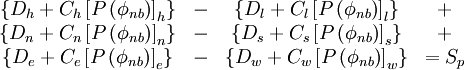  
\begin{matrix}
   \left\{ D_{h} + C_{h} \left[ P \left( \phi_{nb} \right) \right]_{h} \right\} & - &
         \left\{ D_{l} + C_{l} \left[ P \left( \phi_{nb} \right) \right]_{l} \right\} & + & \\   

         \left\{ D_{n} + C_{n} \left[ P \left( \phi_{nb} \right) \right]_{n} \right\} & - & 
         \left\{ D_{s} + C_{s} \left[ P \left( \phi_{nb} \right) \right]_{s} \right\} & + & \\ 

         \left\{ D_{e} + C_{e} \left[ P \left( \phi_{nb} \right) \right]_{e} \right\} & - &
         \left\{ D_{w} + C_{w} \left[ P \left( \phi_{nb} \right) \right]_{w} \right\} & = S_{p}  
\end{matrix}
