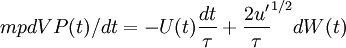 
mp dVP(t)/dt = - U(t) \frac{dt}{\tau} + \frac{2 u'}{\tau}^{1/2} dW(t)
