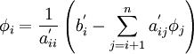 
\phi_i  = {1 \over {a_{ii}^' }}\left( {b_i^'  - \sum\limits_{j = i + 1}^n {a_{ij}^' \phi_j } } \right)
