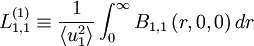  
 L^{(1)}_{1,1} \equiv \frac{1}{\left\langle u^{2}_{1} \right\rangle} \int^{\infty}_{0} B_{1,1} \left( r,0,0 \right) dr
