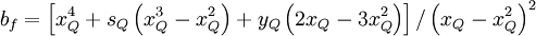  
b_{f}= \left[ x^{4}_{Q} + s_{Q} \left( x^{3}_{Q} - x^{2}_{Q}  \right) +  y_{Q} \left( 2 x_{Q} -3 x^{2}_{Q} \right) \right] / \left( x_{Q} - x^{2}_{Q} \right)^2
