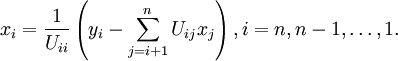 
x_i  = {1 \over {U_{ii} }}\left( {y_i  - \sum\limits_{j = i + 1}^n {U_{ij} x_j } } \right),
i = n,n-1,\ldots,1.