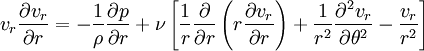 v_r\frac{\partial v_r}{\partial r} = -\frac{1}{\rho}\frac{\partial p}{\partial r} + \nu \left[\frac{1}{r}\frac{\partial}{\partial r}\left(r\frac{\partial v_r}{\partial r}\right) + \frac{1}{r^2}\frac{\partial^2 v_r}{\partial \theta^2} - \frac{v_r}{r^2}\right] 