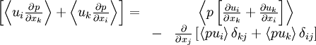  
\begin{matrix}
\left[ \left\langle u_{i} \frac{\partial p}{\partial x_{k}} \right\rangle + \left\langle u_{k} \frac{\partial p}{\partial x_{i}} \right\rangle \right] = &  & \left\langle p \left[ \frac{\partial  u_{i}}{\partial  x_{k}} + \frac{\partial  u_{k}}{\partial  x_{i}} \right] \right\rangle \\
& - &  \frac{\partial}{\partial x_{j}} \left[ \left\langle pu_{i} \right\rangle \delta_{kj} + \left\langle pu_{k} \right\rangle \delta_{ij} \right] \\
\end{matrix}
