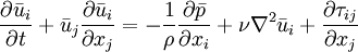 
\frac{\partial{\bar{u}_i}}{\partial t} + \bar{u}_j \frac{\partial \bar{u}_i}{\partial x_j} = -\frac{1}{\rho} \frac{\partial \bar{p}}{\partial x_i} + \nu \nabla^2 \bar{u}_i
+ \frac{\partial \tau_{ij}}{\partial x_j}
