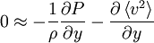  
0 \approx - \frac{1}{\rho} \frac{\partial P}{\partial y} - \frac{\partial \left\langle  v^{2} \right\rangle}{\partial y}
