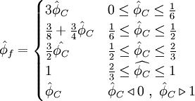  
\hat{\phi}_{f}=  
\begin{cases}
3 \hat{\phi}_{C}                    &  0              \leq \hat{\phi}_{C} \leq \frac{1}{6} \\ 
\frac{3}{8} + \frac{3}{4} \hat{\phi}_{C} & \frac{1}{6}\leq \hat{\phi}_{C} \leq \frac{1}{2} \\
\frac{3}{2} \hat{\phi_{C}}         & \frac{1}{2}\leq \hat{\phi}_{C}       \leq \frac{2}{3} \\
1                                  & \frac{2}{3} \leq \widehat{\phi_{C}} \leq 1 \\    
\hat{\phi}_{C} & \hat{\phi}_{C} \triangleleft 0 \ , \ \hat{\phi}_{C} \triangleright 1
\end{cases}
