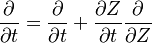 
\frac{\partial }{\partial t}= \frac{\partial }{\partial t} + \frac{\partial Z}{\partial t} \frac{\partial }{\partial Z}
