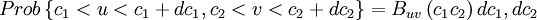     
Prob \left\{ c_{1} < u < c_{1} + dc_{1} , c_{2} < v < c_{2} + dc_{2} \right\} = B_{uv}\left( c_{1}c_{2} \right) dc_{1}, dc_{2}
