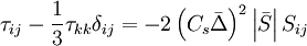 
\tau _{ij}  - \frac{1}{3}\tau _{kk} \delta _{ij}  =  - 2\left( {C_s \bar \Delta } \right)^2 \left| {\bar S} \right|S_{ij} 
