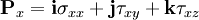  
\textbf{P}_{x} = \textbf{i} \sigma_{xx} + \textbf{j} \tau_{xy} + \textbf{k} \tau_{xz}
