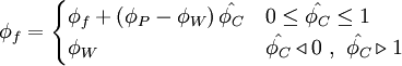  
\phi_{f}= 
\begin{cases}
\phi_{f} + \left( \phi_{P} -  \phi_{W} \right) \hat{\phi_{C}} & 0 \leq \hat{\phi_{C}} \leq 1 \\ 
\phi_{W} & \hat{\phi_{C}} \triangleleft 0 \ , \ \hat{\phi_{C}} \triangleright 1
\end{cases}
