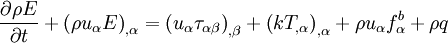  
\frac{\partial \rho E}{\partial t} + \left( \rho u_{\alpha} E \right)_{, \alpha } = \left( u_{\alpha} \tau_{\alpha \beta} \right)_{, \beta} + \left( k T_{, \alpha}  \right)_{, \alpha} + \rho u_{\alpha} f^{b}_{\alpha}  + \rho q  
