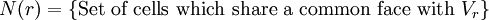 
N(r) = \{ \mbox{Set of cells which share a common face with } V_r \}
