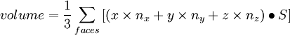 
volume = \frac{1}{3}\sum\limits_{faces} {\left[ {\left( {x \times n_x  + y \times n_y  + z \times n_z } \right) \bullet S} \right]}
