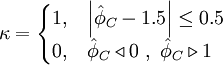  
\kappa =  
\begin{cases}
1, &  \left| \hat{\phi}_{C} - 1.5  \right| \leq 0.5 \\ 
0, &  \hat{\phi}_{C} \triangleleft 0 \ , \ \hat{\phi}_{C} \triangleright 1 
\end{cases}
