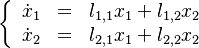  \left\{
\begin{array}{lll}
\dot x_1 & = & l_{1,1} x_1 + l_{1,2} x_2 \\
\dot x_2 & = & l_{2,1} x_1 + l_{2,2} x_2  
\end{array}
\right.
