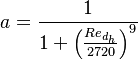 a = \frac{1}{1 +  \left( \frac{Re_{d_h}}{2720} \right) ^ 9}