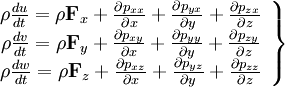  
\left.
\begin{array}{c} 
\rho \frac{du}{dt}= \rho \textbf{F}_{x} + \frac{ \partial p_{xx}}{\partial x} + \frac{ \partial p_{yx}}{\partial y} + \frac{ \partial p_{zx}}{\partial z} \\
\rho \frac{dv}{dt}= \rho \textbf{F}_{y} + \frac{ \partial p_{xy}}{\partial x} + \frac{ \partial p_{yy}}{\partial y} + \frac{ \partial p_{zy}}{\partial z} \\
\rho \frac{dw}{dt}= \rho \textbf{F}_{z} + \frac{ \partial p_{xz}}{\partial x} + \frac{ \partial p_{yz}}{\partial y} + \frac{ \partial p_{zz}}{\partial z} \\
\end{array}
\right\}
