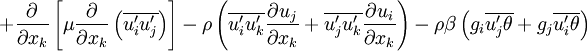 
 + \frac{\partial}{\partial x_k}\left[{\mu \frac{\partial}{\partial x_k}\left(\overline{u'_iu'_j}\right)}\right] - \rho\left(\overline{u'_iu'_k}\frac{\partial u_j}{\partial x_k}+\overline{u'_ju'_k}\frac{\partial u_i}{\partial x_k}\right) - \rho\beta\left(g_i\overline{u'_j\theta}+g_j\overline{u'_i\theta}\right)
