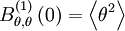  
B^{(1)}_{\theta,\theta} \left( 0 \right) = \left\langle \theta^{2} \right\rangle
