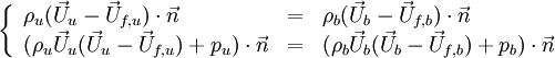 
\left \{
\begin{array}{lll}
\rho_u (\vec U_u -\vec U_{f,u})\cdot \vec n & = &  \rho_b (\vec U_b -\vec U_{f,b})\cdot \vec n\\
(\rho_u \vec U_u (\vec U_u -\vec U_{f,u})+p_u)\cdot \vec n & = &  (\rho_b \vec U_b (\vec U_b -\vec U_{f,b})+p_b)\cdot \vec n
\end{array}
\right.
