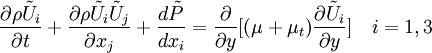  
\frac{\partial{\rho\tilde{U}_i}}{\partial{t}}+
\frac{\partial{\rho\tilde{U}_i\tilde{U}_j}}{\partial{x_j}}+
\frac{d\tilde{P}}{dx_i} =
\frac{\partial}{\partial{y}}[(\mu+\mu_t)\frac{\partial{\tilde{U}_i}}{\partial{y}}]\quad
i=1,3 
