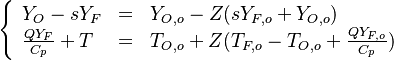 
\left \{
\begin{array}{lll}
Y_O-sY_F & = & Y_{O,o}-Z(sY_{F,o}+Y_{O,o}) \\
\frac{Q Y_F}{C_p} + T & = & T_{O,o} + Z(T_{F,o}-T_{O,o}+\frac{Q Y_{F,o}}{C_p})
\end{array}
\right.
