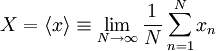  

X = \left\langle x \right\rangle \equiv \lim_{N \rightarrow \infty} \frac{1}{N} \sum^{N}_{n=1} x_{n}

