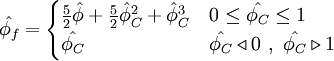  
\hat{\phi_{f}}=  
\begin{cases}
\frac{5}{2} \hat{\phi} + \frac{5}{2} \hat{\phi}^{2}_{C} + \hat{\phi}^{3}_{C}  &  0          \leq \hat{\phi_{C}} \leq 1 \\ 
\hat{\phi_{C}} & \hat{\phi_{C}} \triangleleft 0 \ , \ \hat{\phi_{C}} \triangleright 1
\end{cases}
